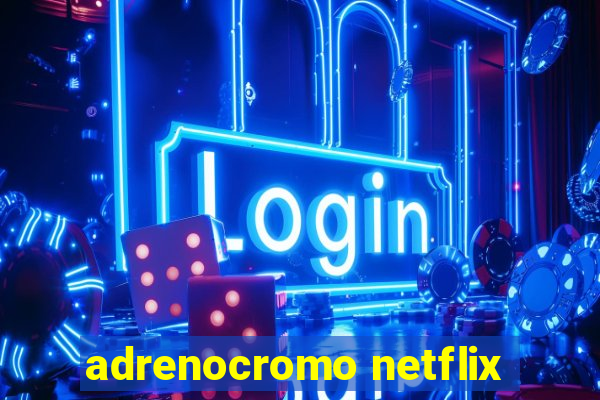 adrenocromo netflix